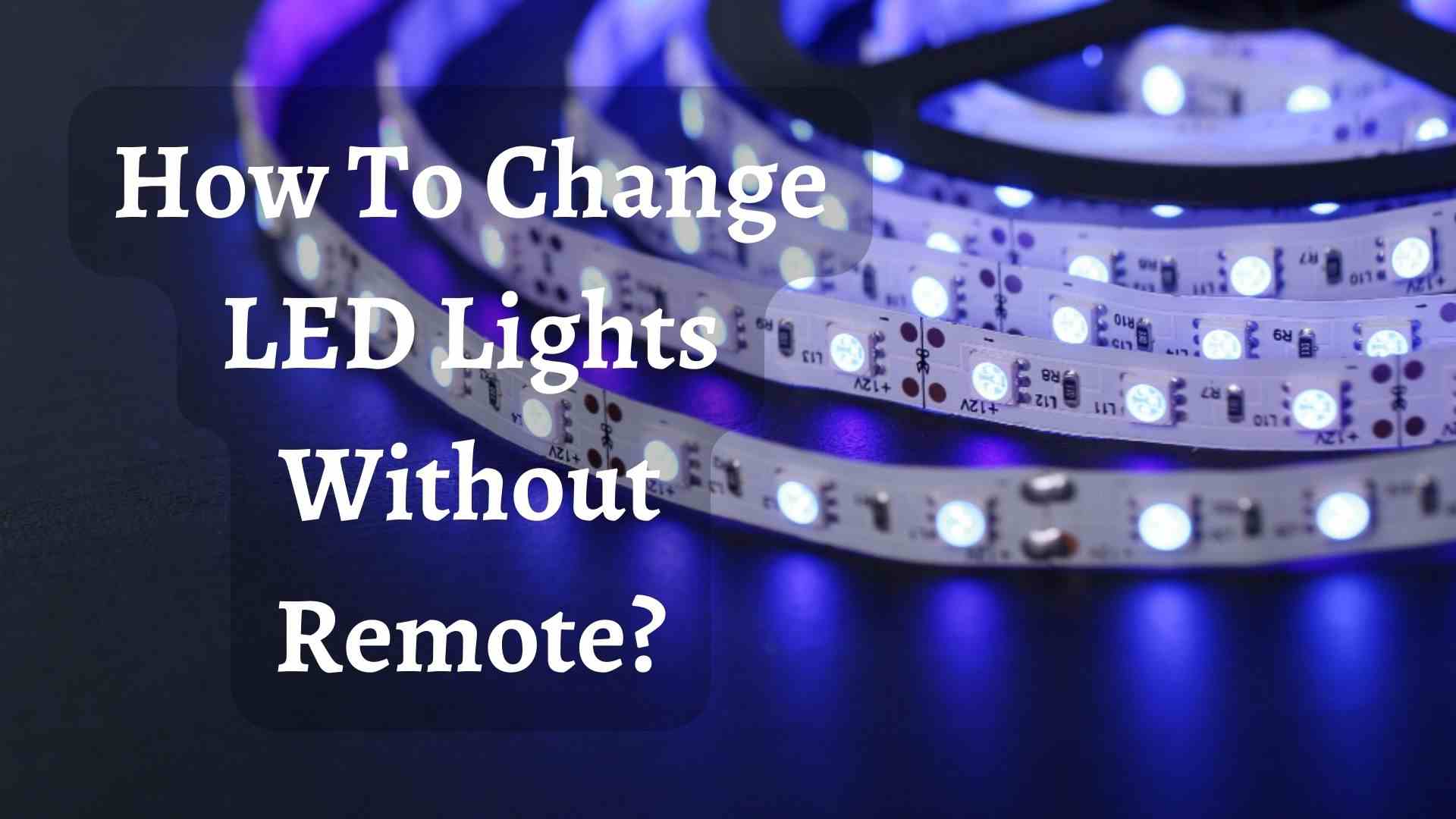 How To Change LED Lights Without Remote?