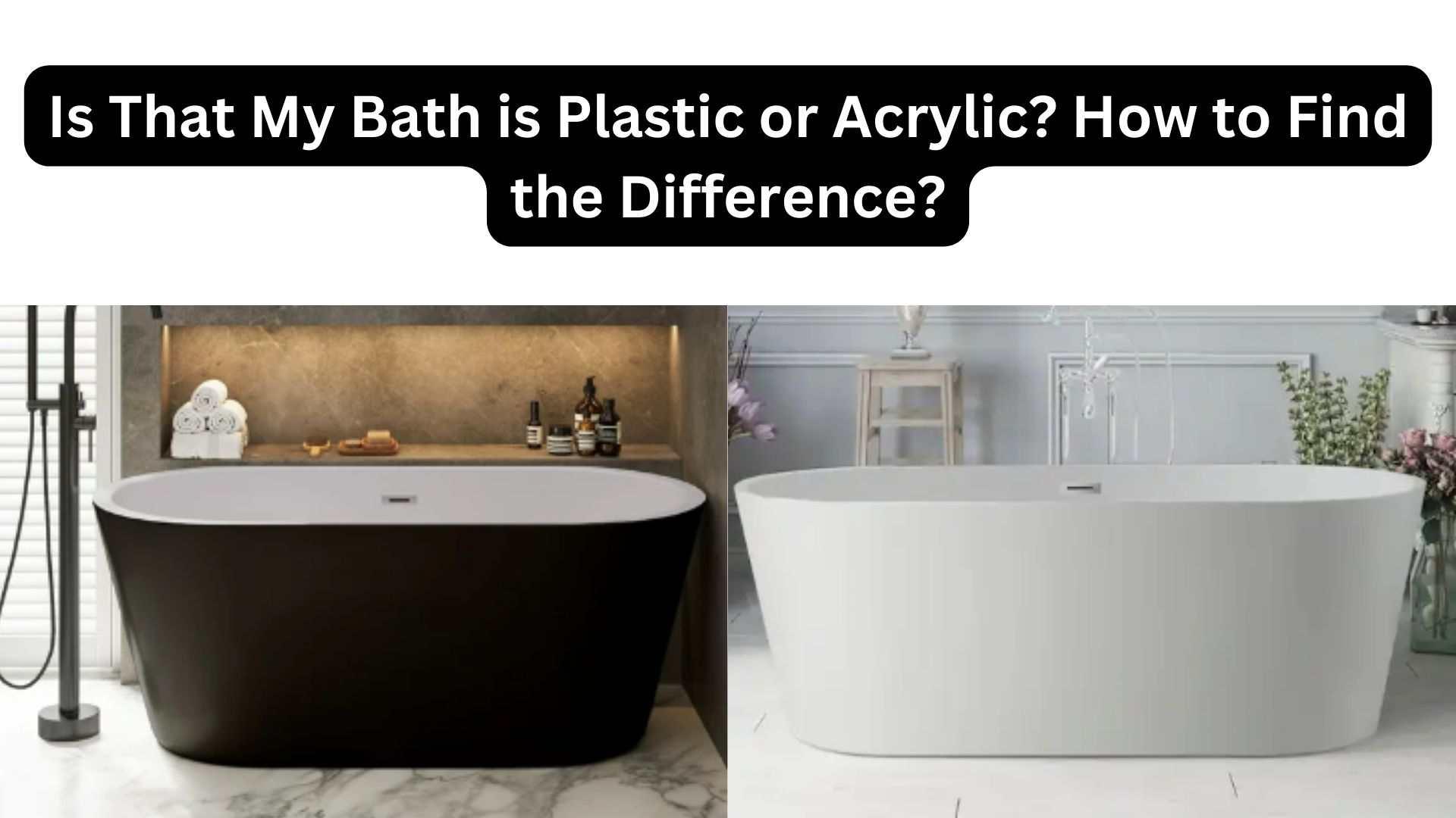 Is My Bathtub Plastic or Acrylic? How to Find the Difference?