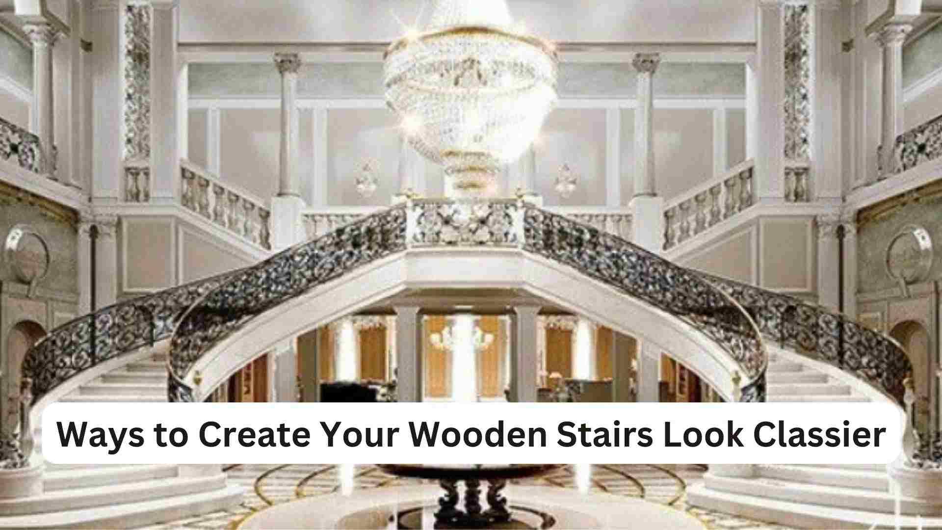 Ways to Create Your Wooden Stairs Look Classier
