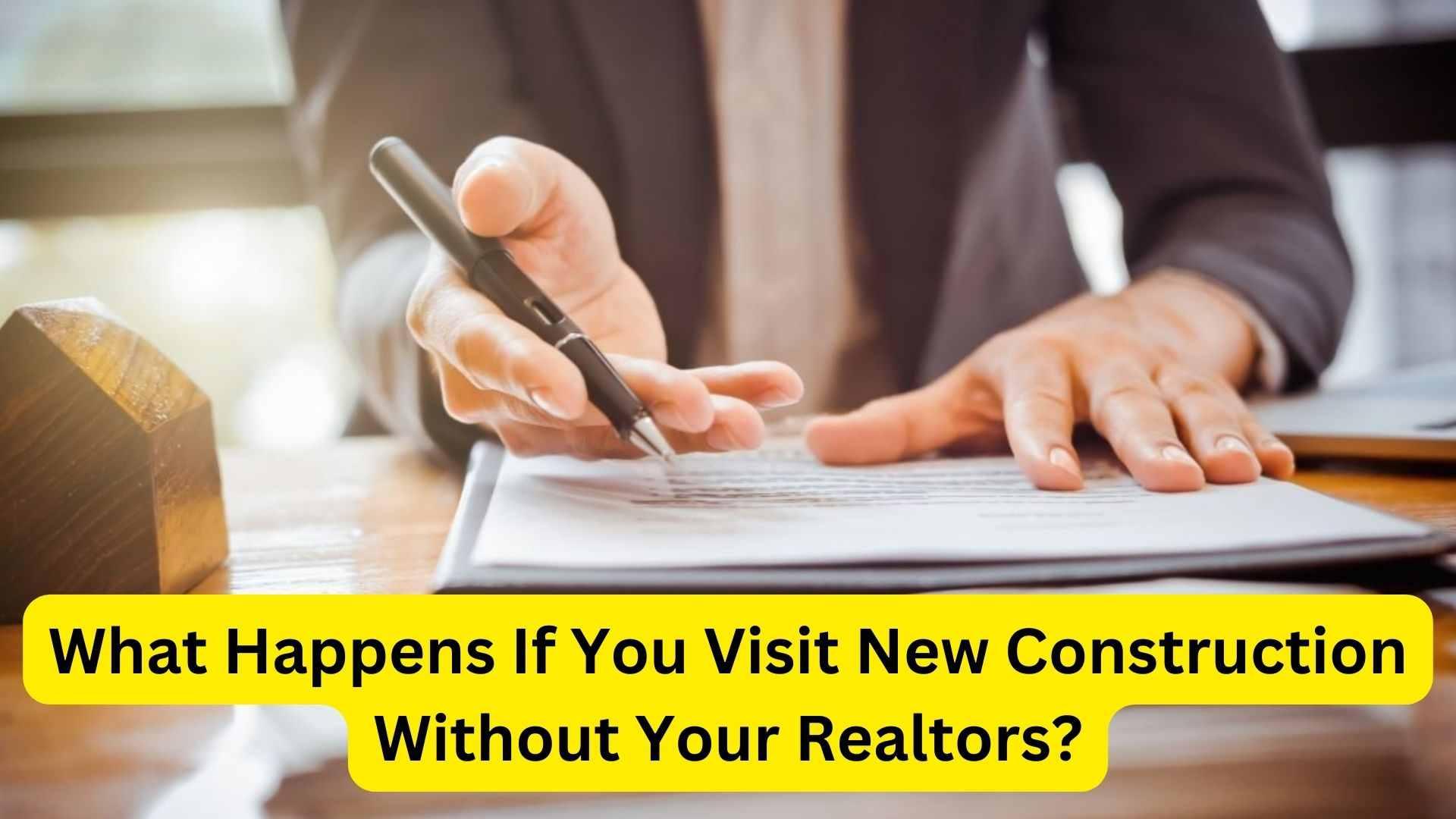 What Happens If You Visit New Construction Without Your Realtors?